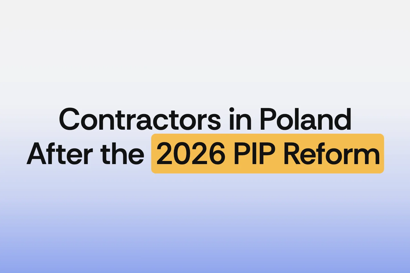 Contractors in Poland After the 2026 PIP Reform: What Businesses Need to Know