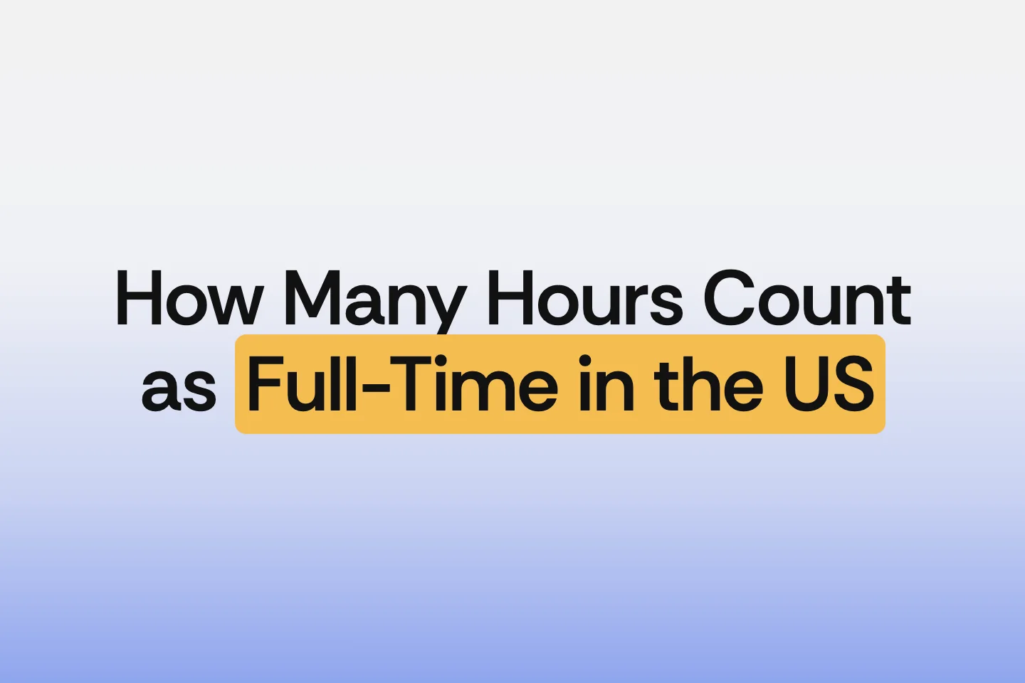 How Many Hours Count as Full-Time Employment in the US in 2026